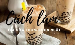 Mách bạn công thức làm trà sữa và các loại thạch dẻo ngon, ngọt mát, đơn giản...