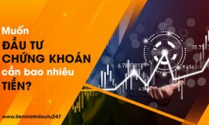 Đầu tư chứng khoán cần bao nhiêu tiền?