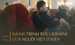 Cuộc chạy loạn nghẹt thở của người Việt ở Ukraine